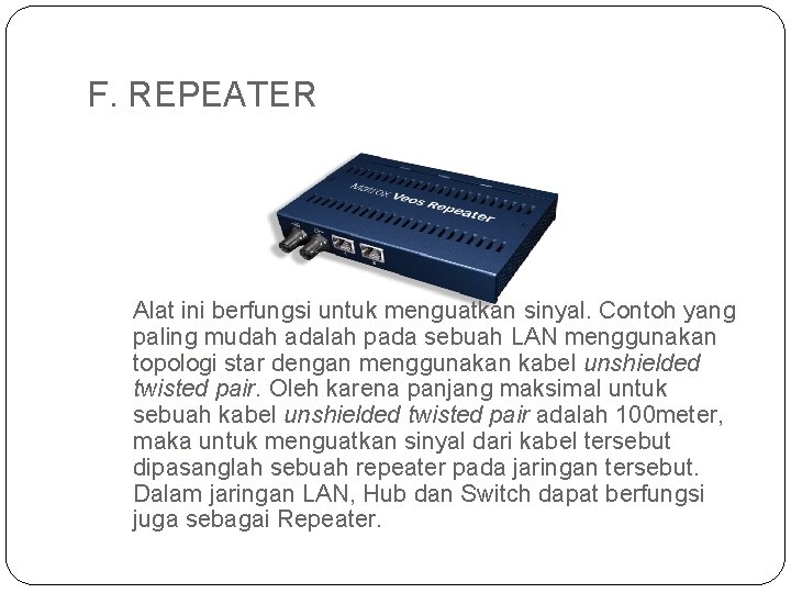 F. REPEATER Alat ini berfungsi untuk menguatkan sinyal. Contoh yang paling mudah adalah pada