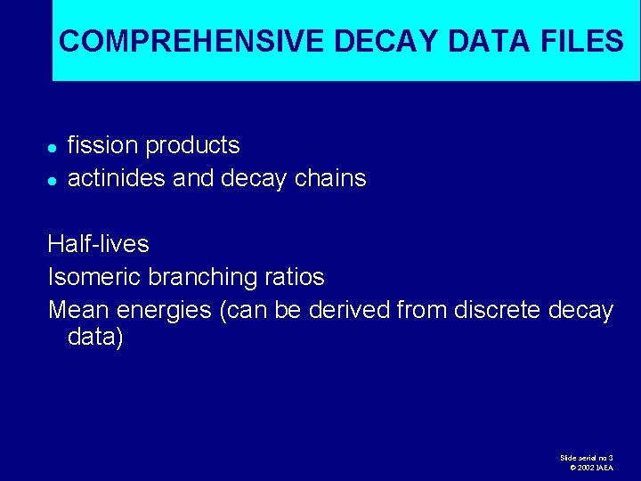 COMPREHENSIVE DECAY DATA FILES l l fission products actinides and decay chains Half-lives Isomeric