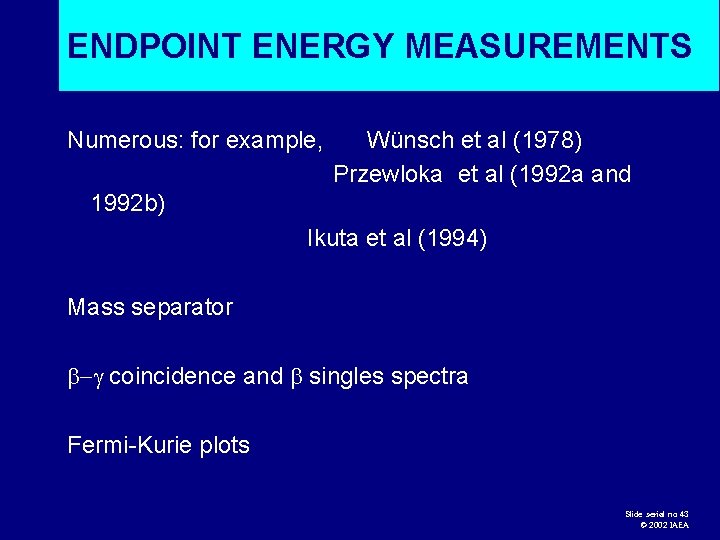 ENDPOINT ENERGY MEASUREMENTS Numerous: for example, Wünsch et al (1978) Przewloka et al (1992
