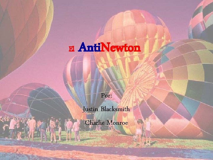 El Anti. Newton Por: Justin Blacksmith Charlie Monroe 