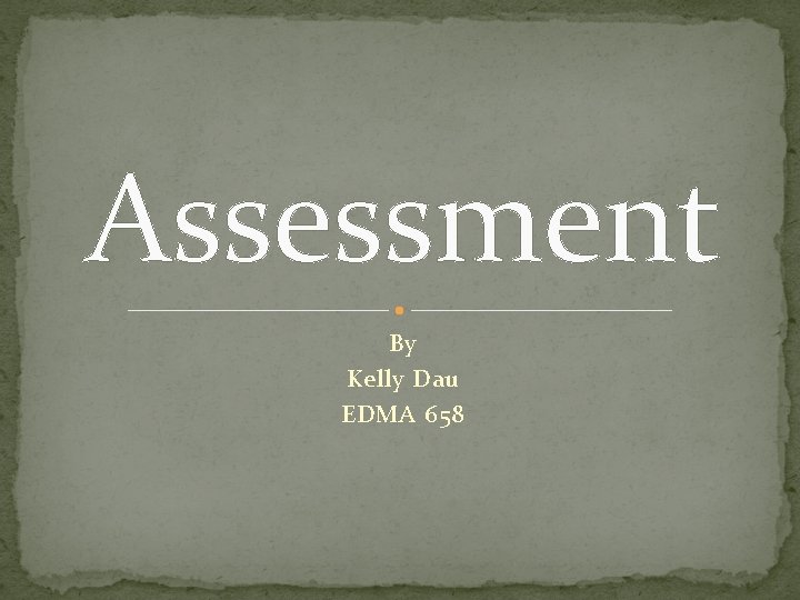 Assessment By Kelly Dau EDMA 658 