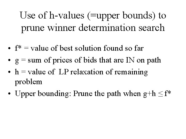 Use of h-values (=upper bounds) to prune winner determination search • f* = value Use of h-values (=upper bounds) to prune winner determination search • f* = value