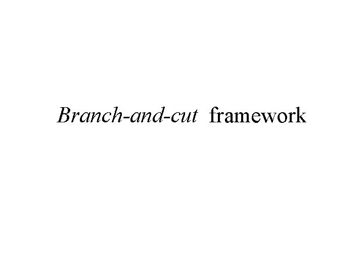 Branch-and-cut framework Branch-and-cut framework