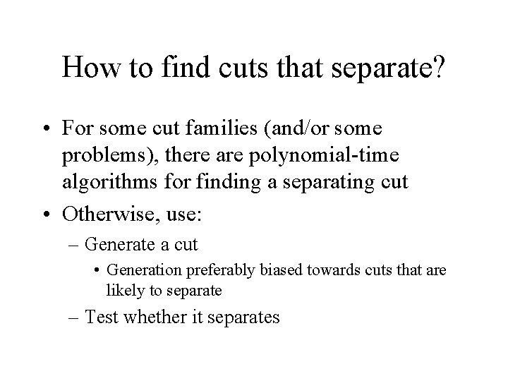 How to find cuts that separate? • For some cut families (and/or some problems), How to find cuts that separate? • For some cut families (and/or some problems),