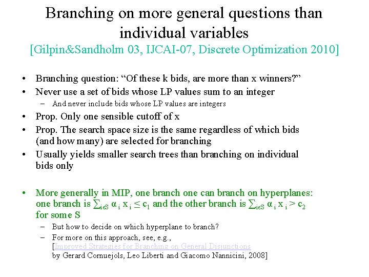 Branching on more general questions than individual variables [Gilpin&Sandholm 03, IJCAI-07, Discrete Optimization 2010]