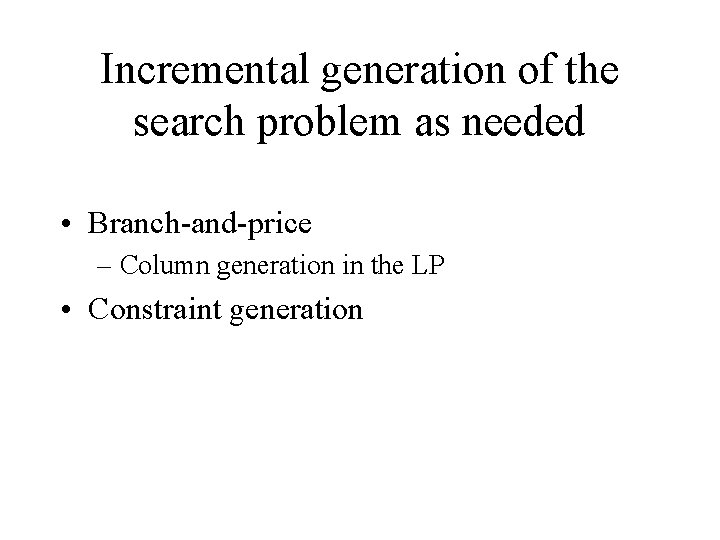 Incremental generation of the search problem as needed • Branch-and-price – Column generation in Incremental generation of the search problem as needed • Branch-and-price – Column generation in