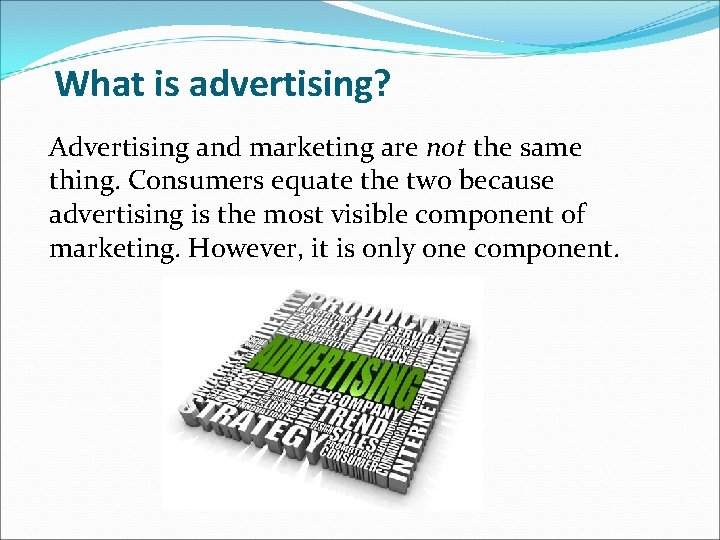 What is advertising? Advertising and marketing are not the same thing. Consumers equate the