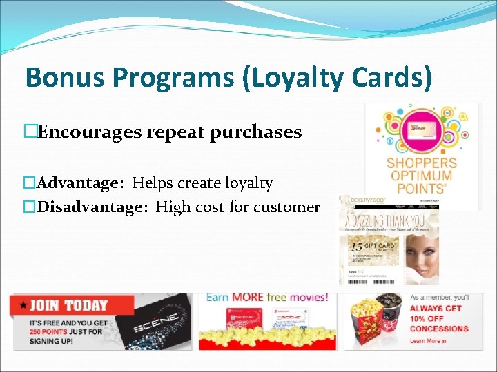 Bonus Programs (Loyalty Cards) �Encourages repeat purchases �Advantage: Helps create loyalty �Disadvantage: High cost