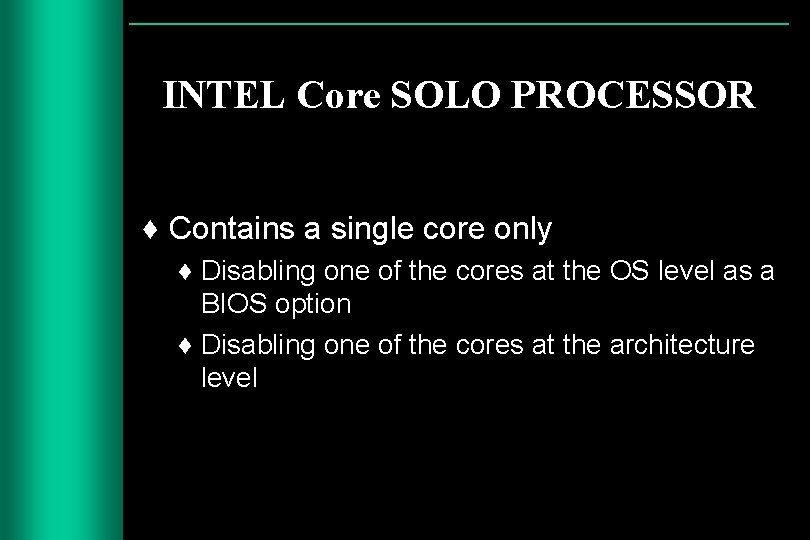 INTEL Core SOLO PROCESSOR ♦ Contains a single core only ♦ Disabling one of