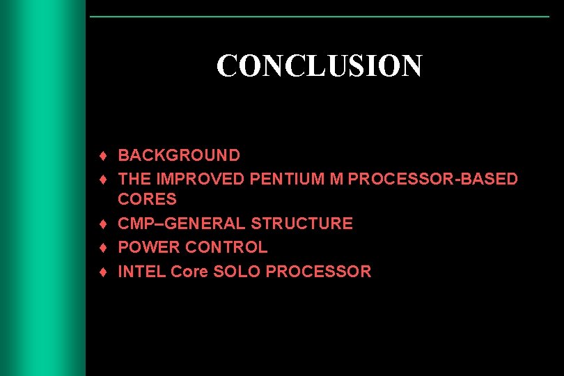 CONCLUSION ♦ BACKGROUND ♦ THE IMPROVED PENTIUM M PROCESSOR-BASED CORES ♦ CMP–GENERAL STRUCTURE ♦