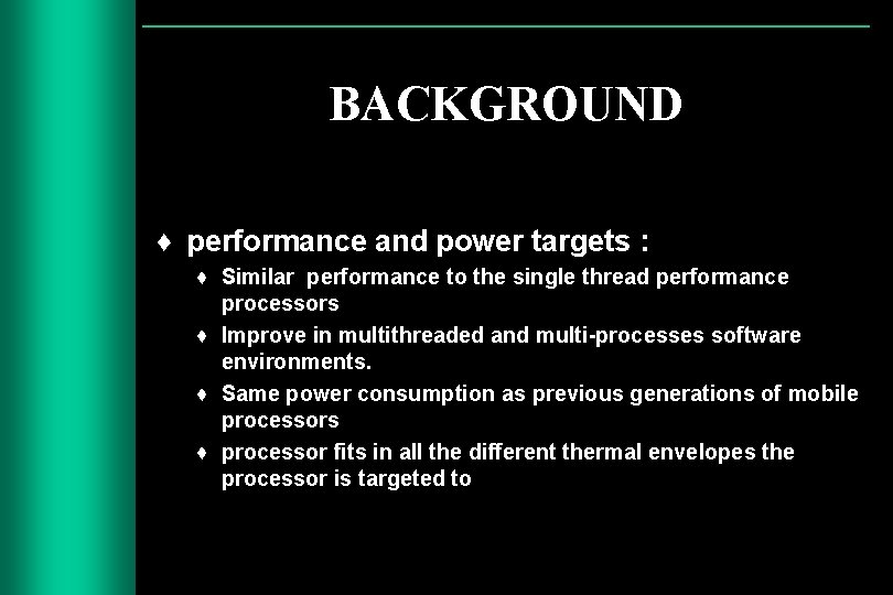 BACKGROUND ♦ performance and power targets : ♦ Similar performance to the single thread