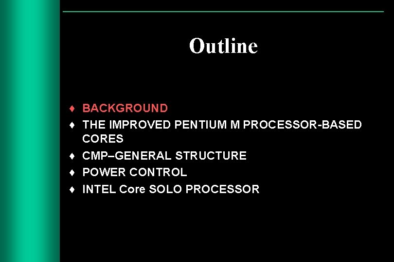 Outline ♦ BACKGROUND ♦ THE IMPROVED PENTIUM M PROCESSOR-BASED CORES ♦ CMP–GENERAL STRUCTURE ♦