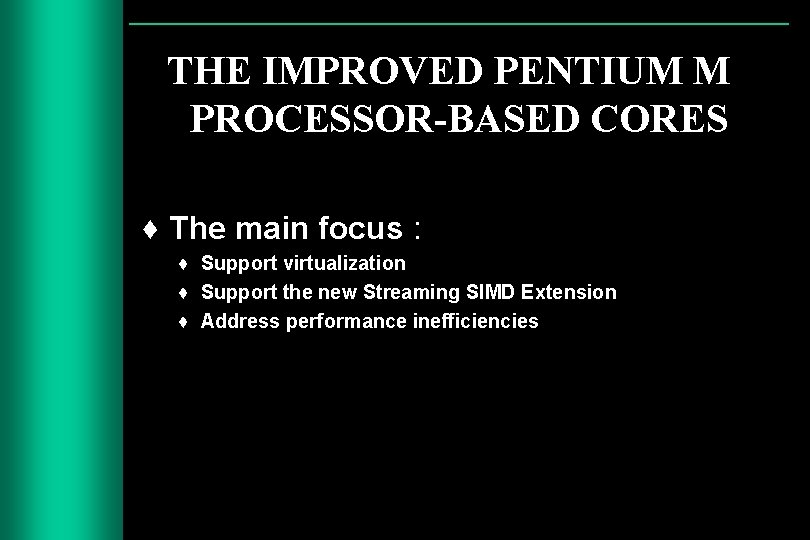 THE IMPROVED PENTIUM M PROCESSOR-BASED CORES ♦ The main focus : ♦ Support virtualization