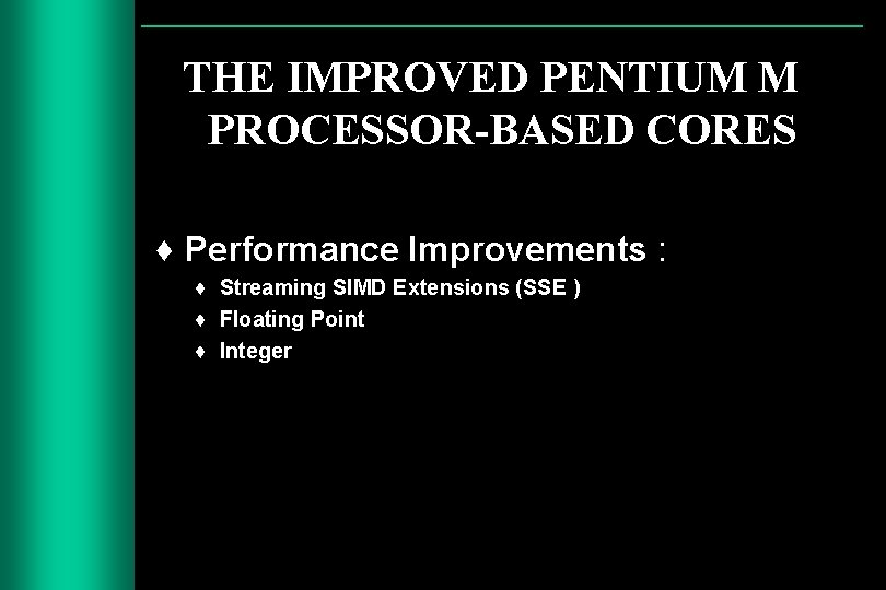 THE IMPROVED PENTIUM M PROCESSOR-BASED CORES ♦ Performance Improvements : ♦ Streaming SIMD Extensions