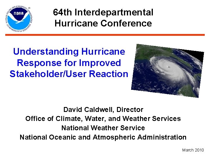 64 th Interdepartmental Hurricane Conference Understanding Hurricane Response for Improved Stakeholder/User Reaction David Caldwell,