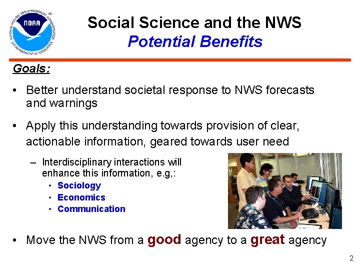 Social Science and the NWS Potential Benefits Goals: • Better understand societal response to