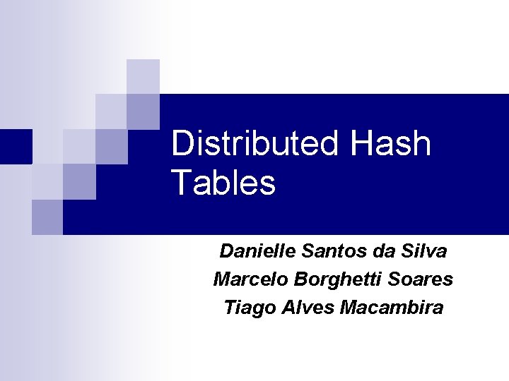 Distributed Hash Tables Danielle Santos da Silva Marcelo Borghetti Soares Tiago Alves Macambira 