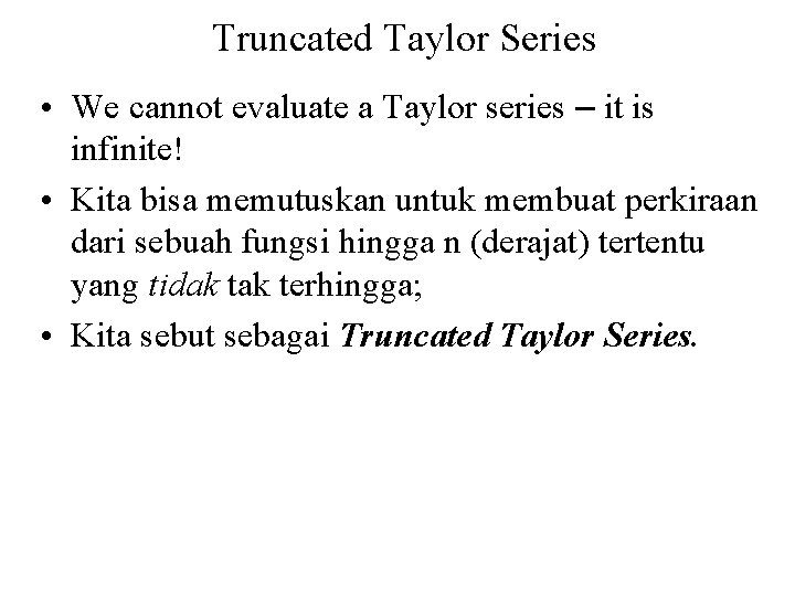 Truncated Taylor Series • We cannot evaluate a Taylor series – it is infinite!