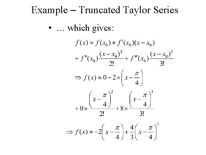 Example – Truncated Taylor Series • … which gives: 