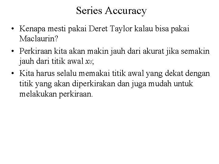 Series Accuracy • Kenapa mesti pakai Deret Taylor kalau bisa pakai Maclaurin? • Perkiraan