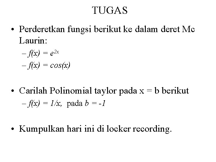 TUGAS • Perderetkan fungsi berikut ke dalam deret Mc Laurin: – f(x) = e