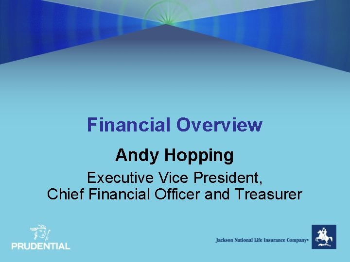Financial Overview Andy Hopping Executive Vice President, Chief Financial Officer and Treasurer 