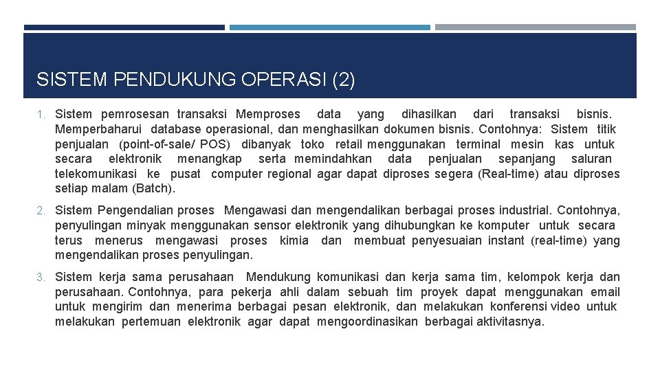 SISTEM PENDUKUNG OPERASI (2) 1. Sistem pemrosesan transaksi Memproses data yang dihasilkan dari transaksi