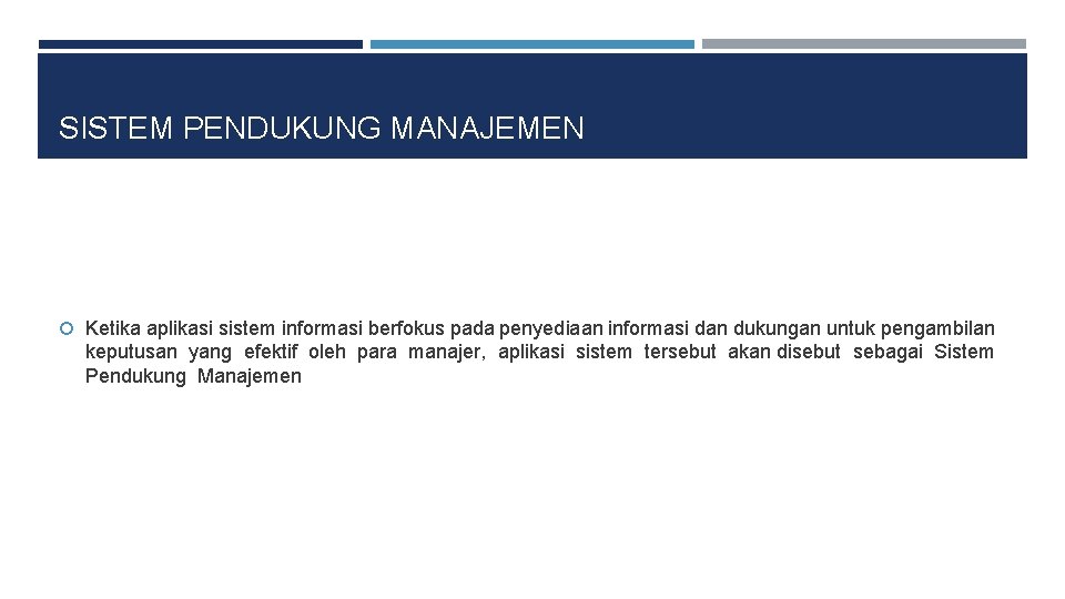 SISTEM PENDUKUNG MANAJEMEN Ketika aplikasi sistem informasi berfokus pada penyediaan informasi dan dukungan untuk