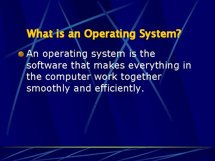 What is an Operating System? An operating system is the software that makes everything