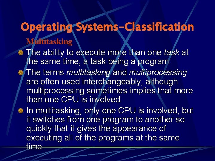 Operating Systems-Classification Multitasking The ability to execute more than one task at the same