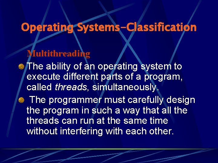 Operating Systems-Classification Multithreading The ability of an operating system to execute different parts of