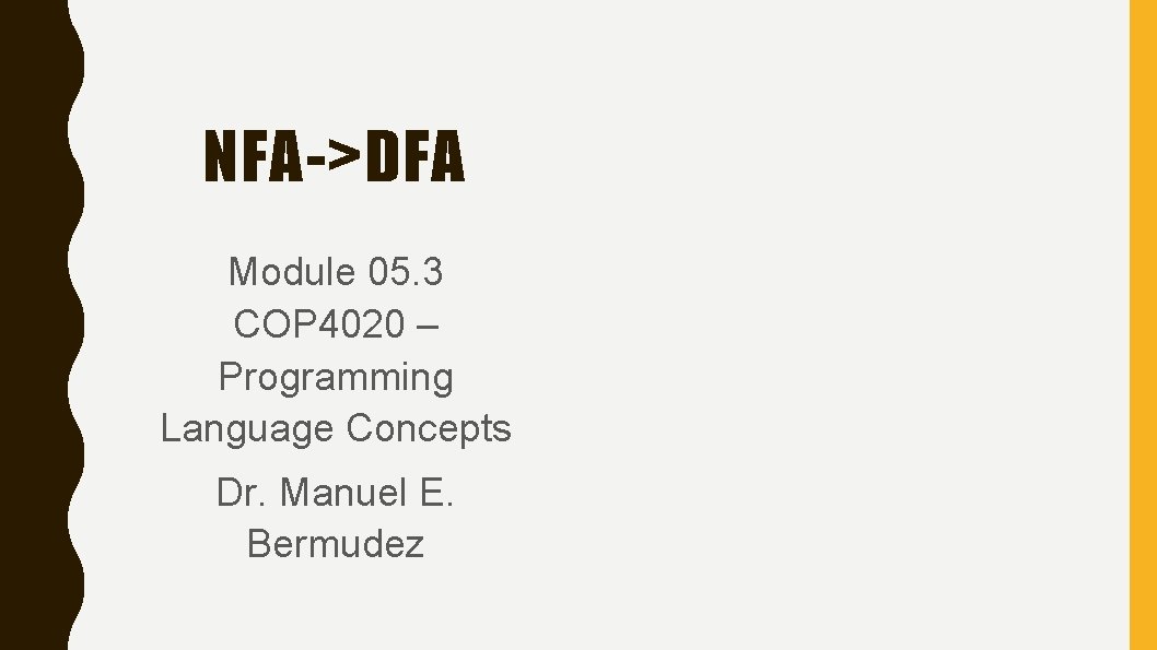 NFA->DFA Module 05. 3 COP 4020 – Programming Language Concepts Dr. Manuel E. Bermudez