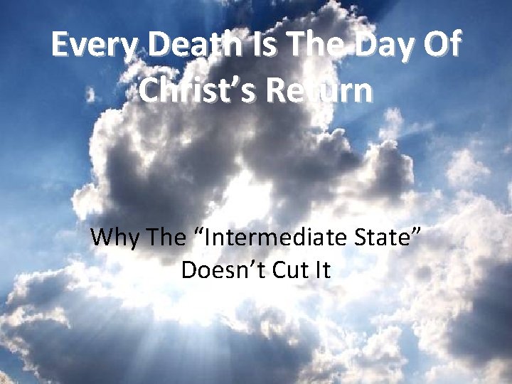 Every Death Is The Day Of Christ’s Return Why The “Intermediate State” Doesn’t Cut