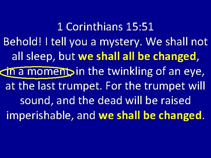 1 Corinthians 15: 51 Behold! I tell you a mystery. We shall not all