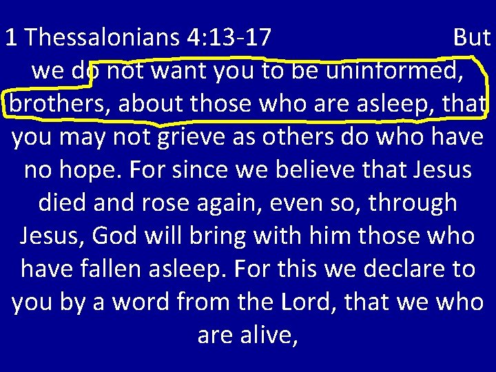 1 Thessalonians 4: 13 -17 But we do not want you to be uninformed,