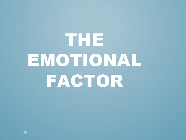 THE EMOTIONAL FACTOR JD THE EMOTIONAL FACTOR JD