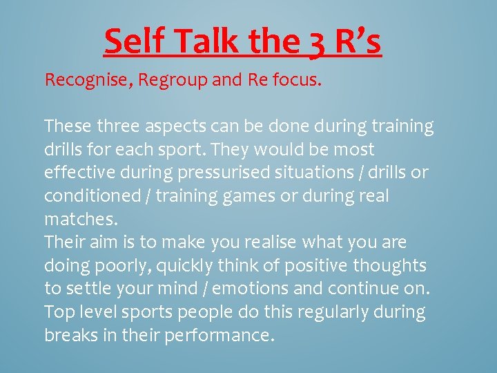 Self Talk the 3 R’s Recognise, Regroup and Re focus. These three aspects can Self Talk the 3 R’s Recognise, Regroup and Re focus. These three aspects can