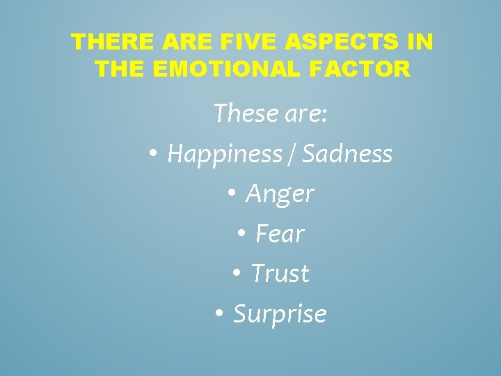 THERE ARE FIVE ASPECTS IN THE EMOTIONAL FACTOR These are: • Happiness / Sadness THERE ARE FIVE ASPECTS IN THE EMOTIONAL FACTOR These are: • Happiness / Sadness