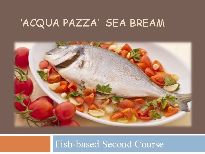 ‘ACQUA PAZZA’ SEA BREAM Fish-based Second Course 