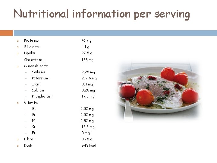 Nutritional information per serving Proteins: 41, 9 g Glucides: 4, 1 g Lipids: 27,