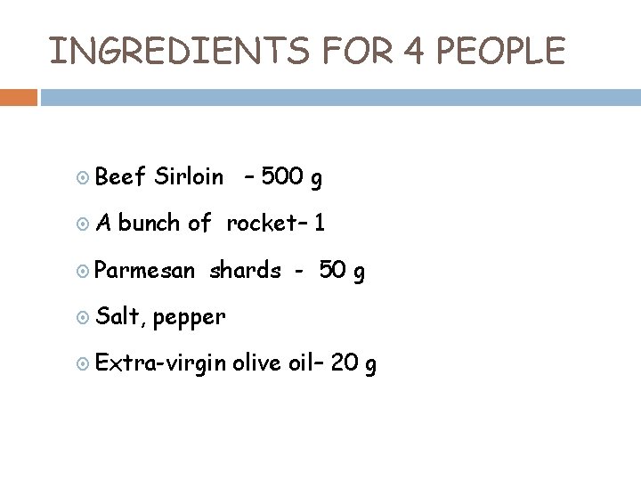 INGREDIENTS FOR 4 PEOPLE Beef A Sirloin – 500 g bunch of rocket– 1