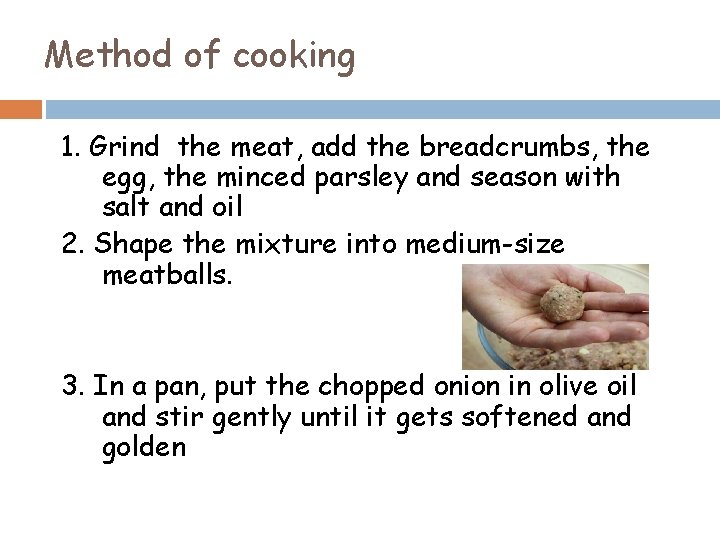 Method of cooking 1. Grind the meat, add the breadcrumbs, the egg, the minced