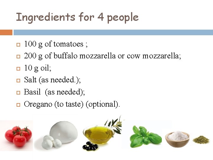 Ingredients for 4 people 100 g of tomatoes ; 200 g of buffalo mozzarella