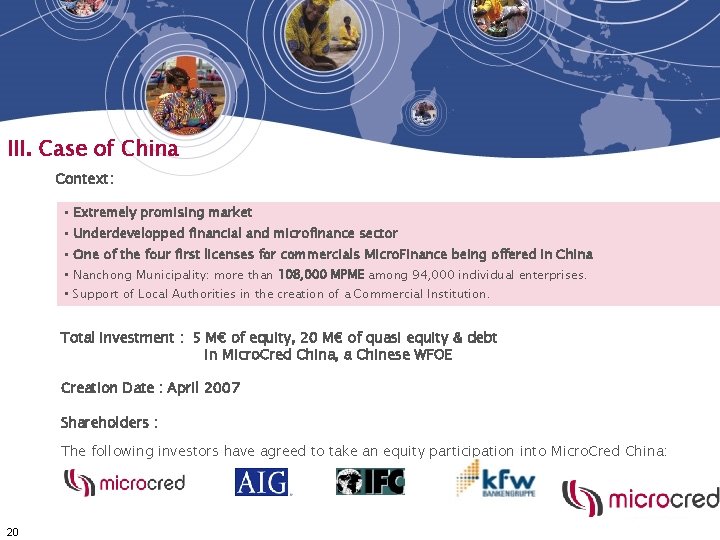 III. Case of China Context: • Extremely promising market • Underdevelopped financial and microfinance III. Case of China Context: • Extremely promising market • Underdevelopped financial and microfinance