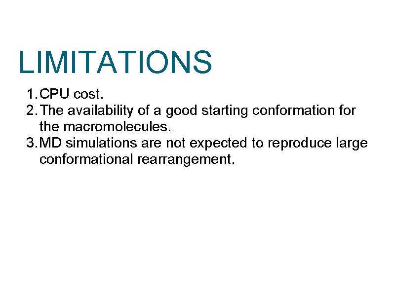 LIMITATIONS 1. CPU cost. 2. The availability of a good starting conformation for the