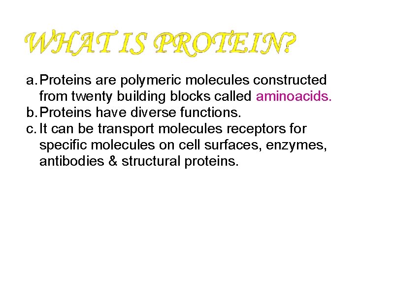 a. Proteins are polymeric molecules constructed from twenty building blocks called aminoacids. b. Proteins