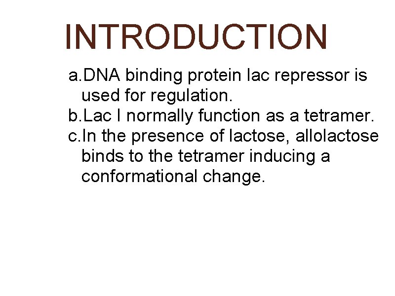 INTRODUCTION a. DNA binding protein lac repressor is used for regulation. b. Lac I