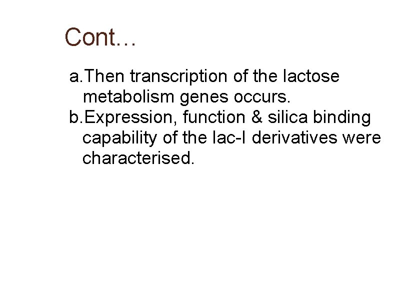 Cont… a. Then transcription of the lactose metabolism genes occurs. b. Expression, function &