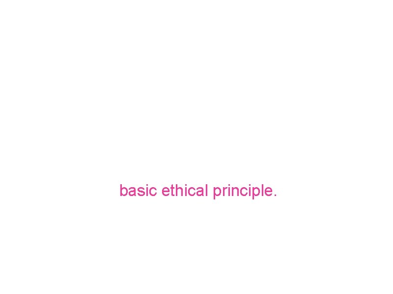 Principles a. The first areas addressed by modern bioethicists was that of human experimentation.