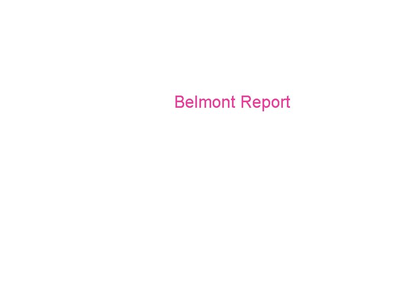 Cont… a. In 1979, the fundamental principles announced in the Belmont Report namely, autonomy,